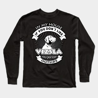 In My House You Don't Like Vizsla You Can Sleep Outside Long Sleeve T-Shirt